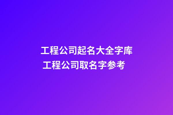 工程公司起名大全字库 工程公司取名字参考-第1张-公司起名-玄机派